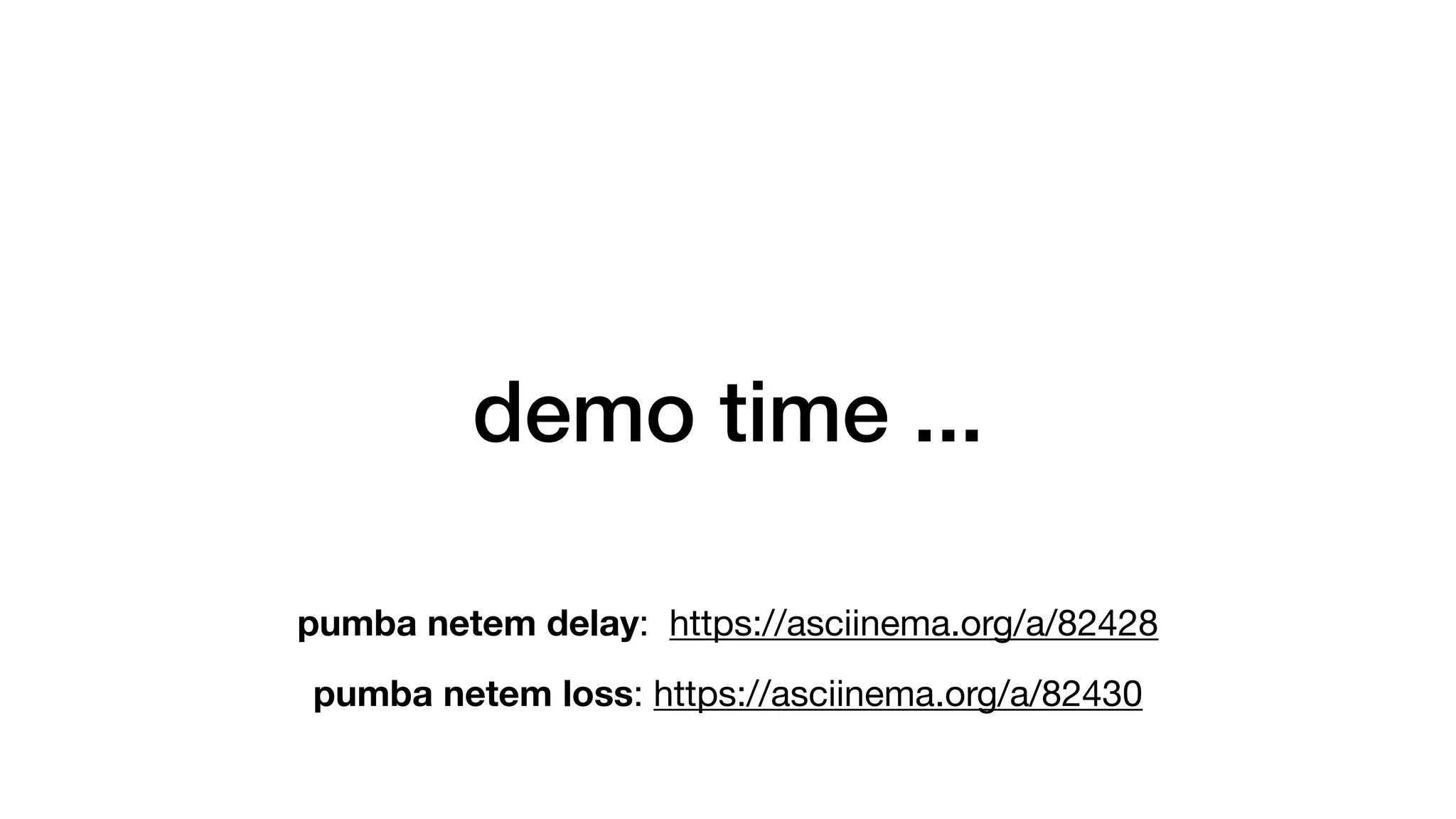 demo time ...
pumba netem loss: https://asciinema.org/a/82430
pumba netem delay: https://asciinema.org/a/82428
 
