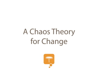 A Chaos Theory
  for Change
 