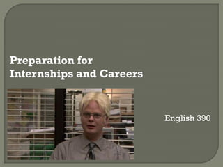 Preparation for
Internships and Careers


                          English 390
 