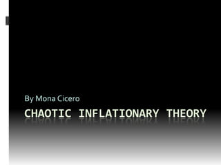 Chaotic Inflationary Theory By Mona Cicero 