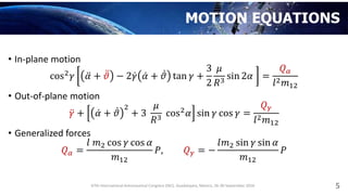 MOTION EQUATIONS
• In-plane motion
cos2 𝛾 𝛼 + 𝜗 − 2 𝛾 𝛼 + 𝜗 tan 𝛾 +
3
2
𝜇
𝑅3
sin 2𝛼 =
𝑄 𝛼
𝑙2 𝑚12
• Out-of-plane motion
𝛾 +...