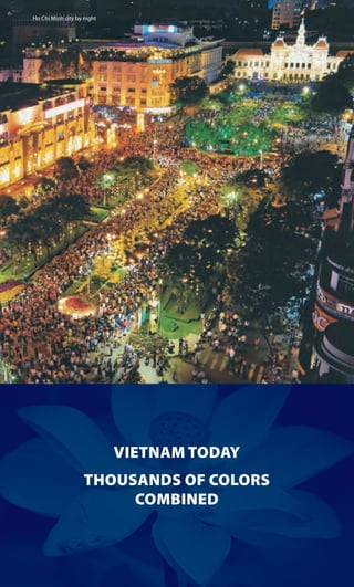 VIETNAM TODAY
THOUSANDS OF COLORS
COMBINED
VIETNAM TODAY
THOUSANDS OF COLORS
COMBINED
Ho Chi Minh city by night
 