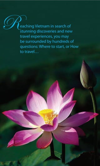 eaching Vietnam in search of
stunning discoveries and new
travel experiences, you may
be surrounded by hundreds of
questions: Where to start, or How
to travel…
R
 