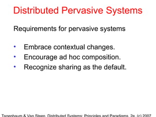 Distributed Pervasive Systems
Requirements for pervasive systems
• Embrace contextual changes.
• Encourage ad hoc composition.
• Recognize sharing as the default.
 