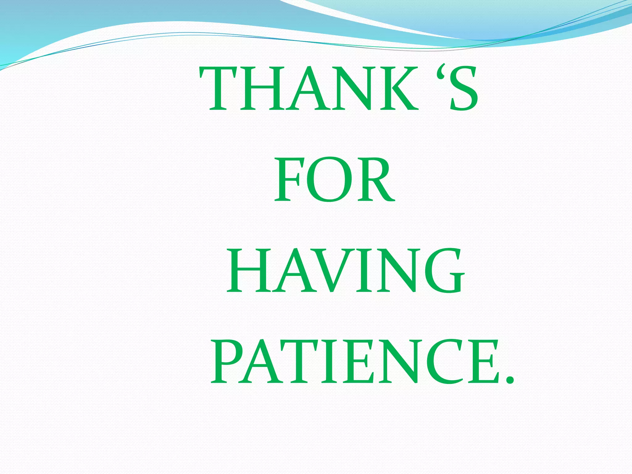 THANK ‘S
FOR
HAVING
PATIENCE.
 