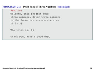 Computer Science: A Structured Programming Approach Using C 31
PROGRAM 2-2 Print Sum of Three Numbers (continued)
 