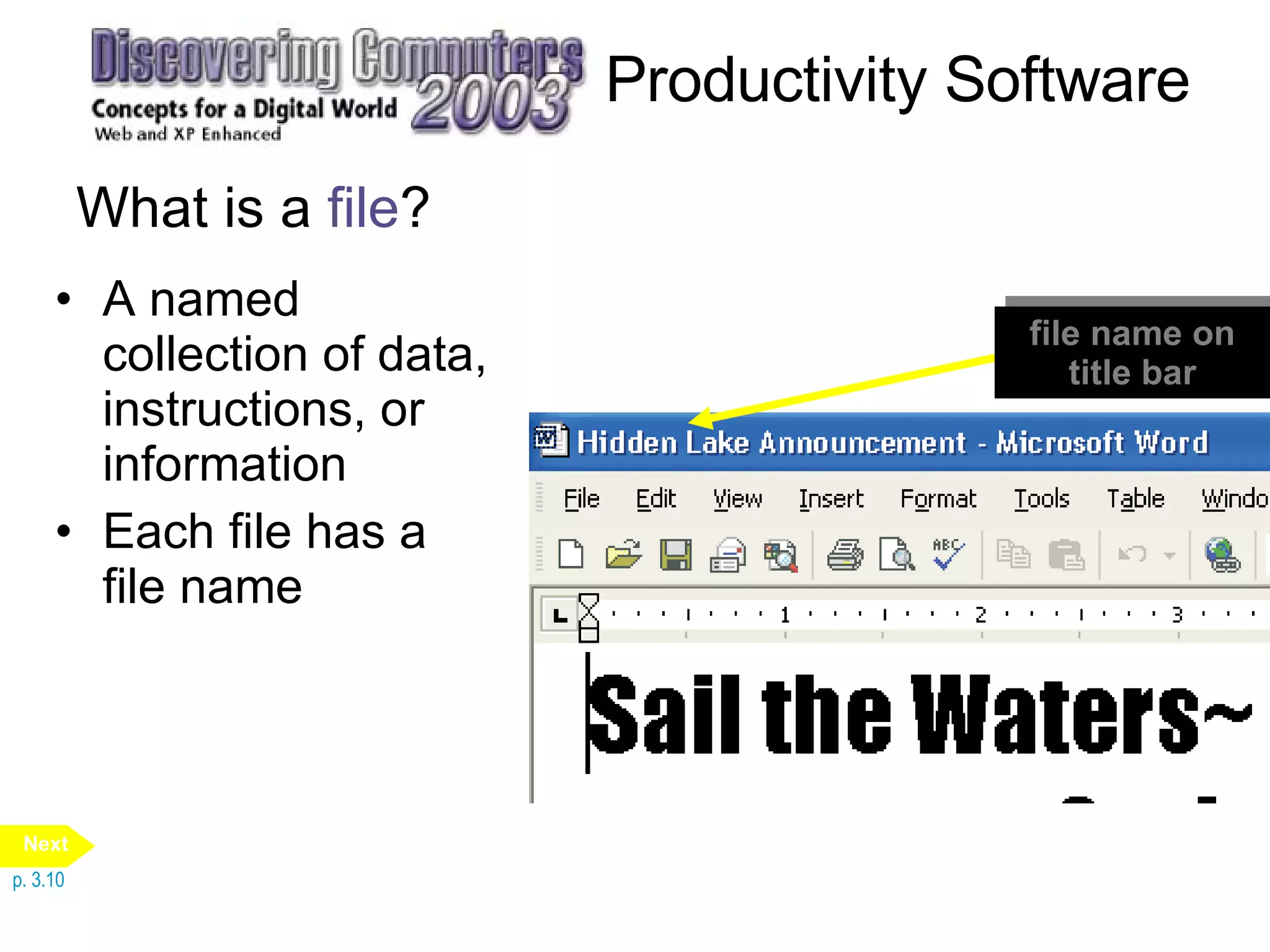 Productivity Software What is a  file ? A named collection of data, instructions, or information Each file has a file name p. 3.10 file name on title bar Next 