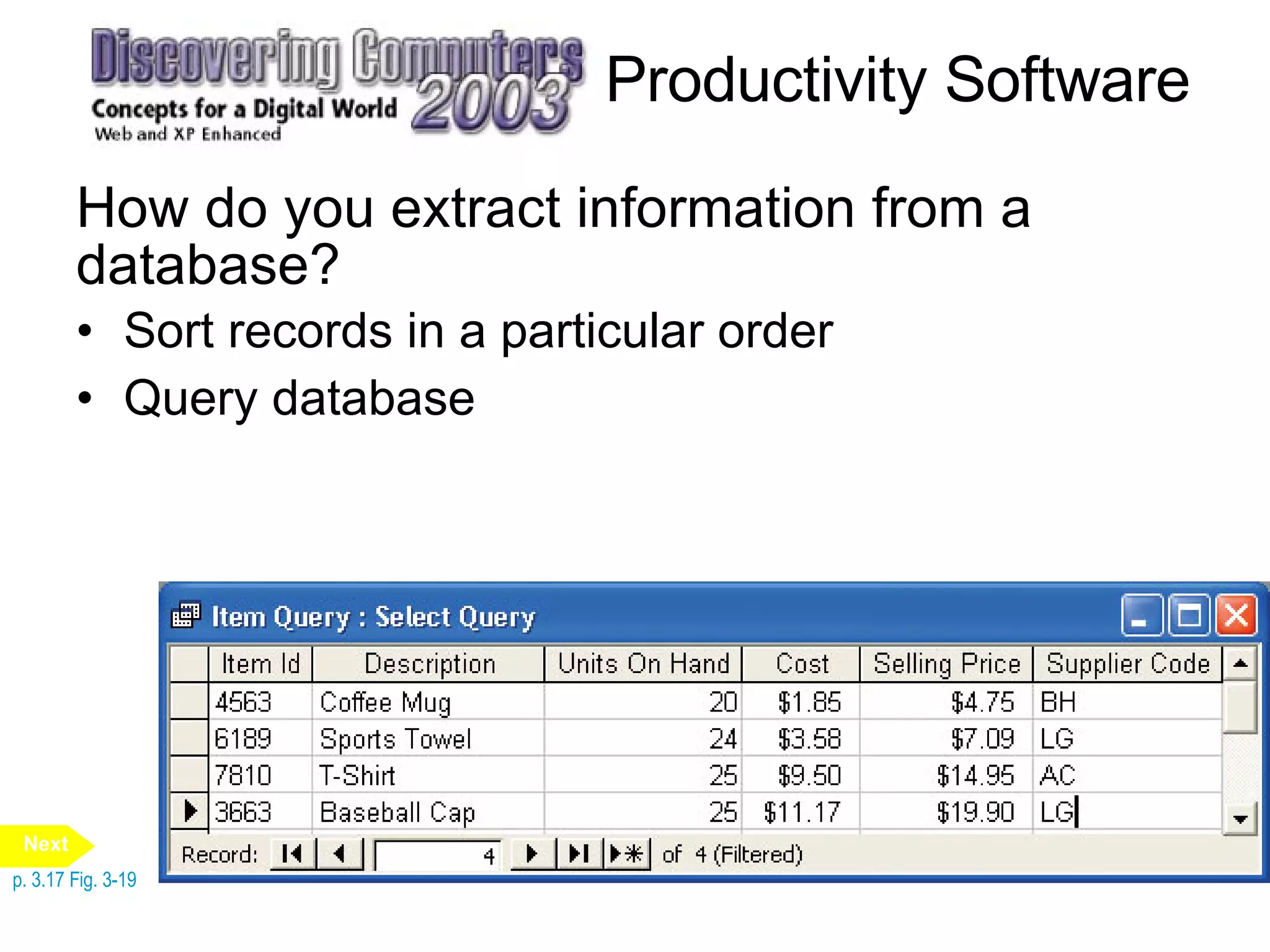 Productivity Software How do you extract information from a database? Sort records in a particular order Query database p. 3.17 Fig. 3-19 Next 