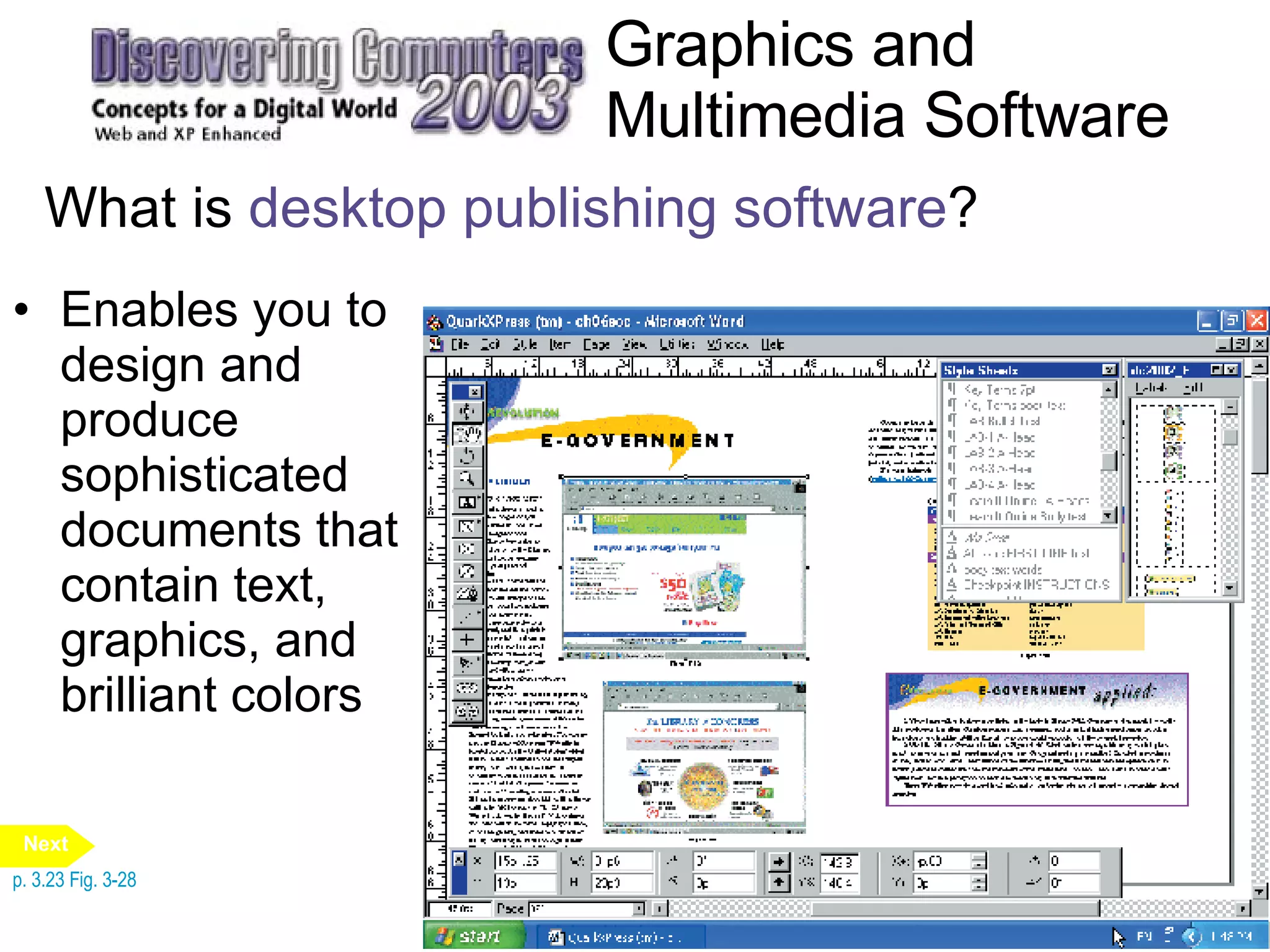 Graphics and Multimedia Software What is  desktop publishing software ? Enables you to design and produce sophisticated documents that contain text, graphics, and brilliant colors p. 3.23 Fig. 3-28 Next 