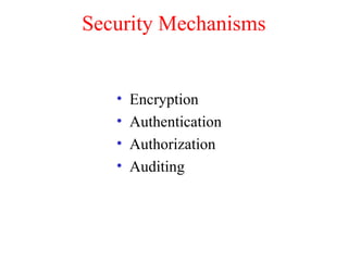 Security Mechanisms
• Encryption
• Authentication
• Authorization
• Auditing
 