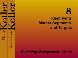 Identifying
Market Segments
and Targets
Marketing Management, 13th
ed
8
 
