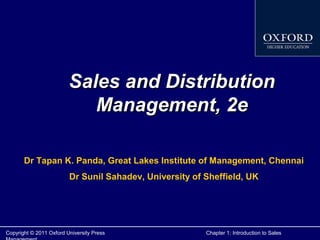 Sales and Distribution
Management, 2e
Dr Tapan K. Panda, Great Lakes Institute of Management, Chennai
Dr Sunil Sahadev, University of Sheffield, UK

Copyright © 2011 Oxford University Press

Chapter 1: Introduction to Sales

 