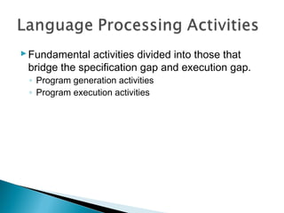 Fundamental activities divided into those that
bridge the specification gap and execution gap.
◦ Program generation activities
◦ Program execution activities
 