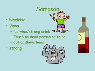 Sampson Nazirite Vows No wine/strong drink Touch no dead person or thing Cut or shave head strong 