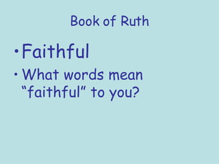 Book of Ruth Faithful What words mean “faithful” to you? 
