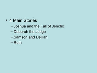 4 Main Stories Joshua and the Fall of Jericho Deborah the Judge Samson and Delilah Ruth 