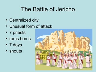The Battle of Jericho Centralized city Unusual form of attack 7 priests rams horns 7 days shouts 