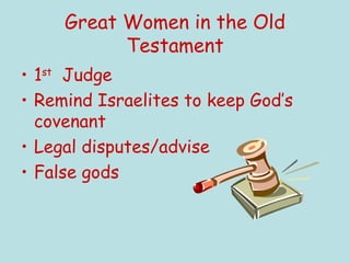 Great Women in the Old Testament 1 st   Judge Remind Israelites to keep God’s covenant Legal disputes/advise False gods 