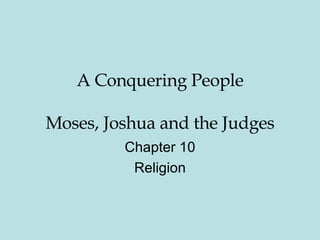 A Conquering People Moses, Joshua and the Judges Chapter 10 Religion 