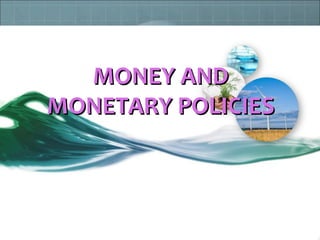 MONEY AND
MONETARY POLICIES
 