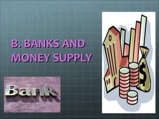 B. BANKS AND
MONEY SUPPLY
 