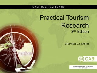 Practical Tourism
Research
2nd Edition
STEPHEN L.J. SMITH
COMPLEMENTARY TEACHING
MATERIALS
C A B I T O U R I S M T E X T S
 