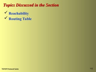 TCP/IP Protocol Suite 102
Topics Discussed in the Section
Topics Discussed in the Section
 Reachability
 Routing Table
 