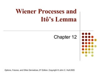 Wiener Processes and It ô ’s Lemma Chapter 12 