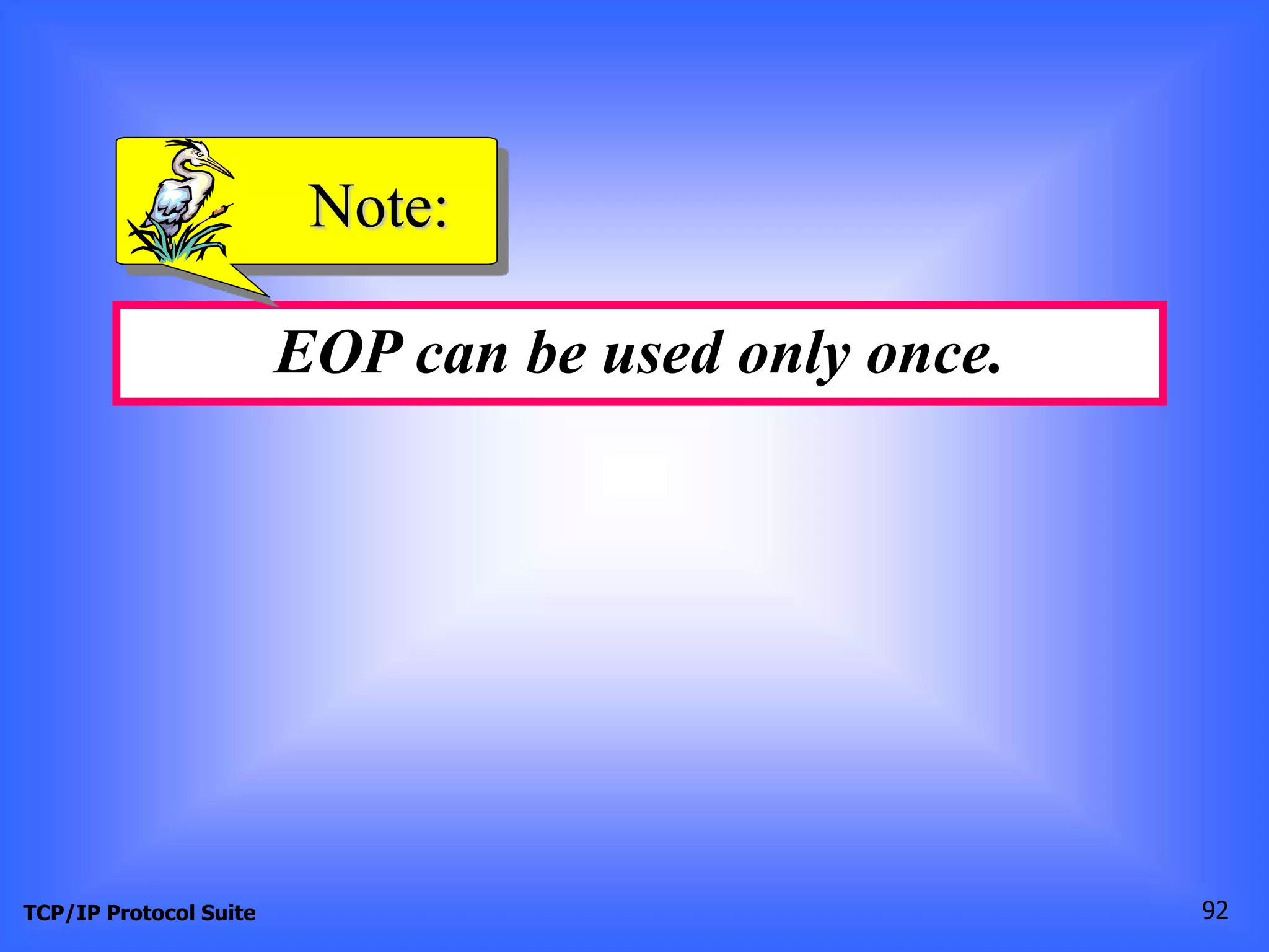Note: 
EOP can be used only once. 
TCP/IP Protocol Suite 92 
 