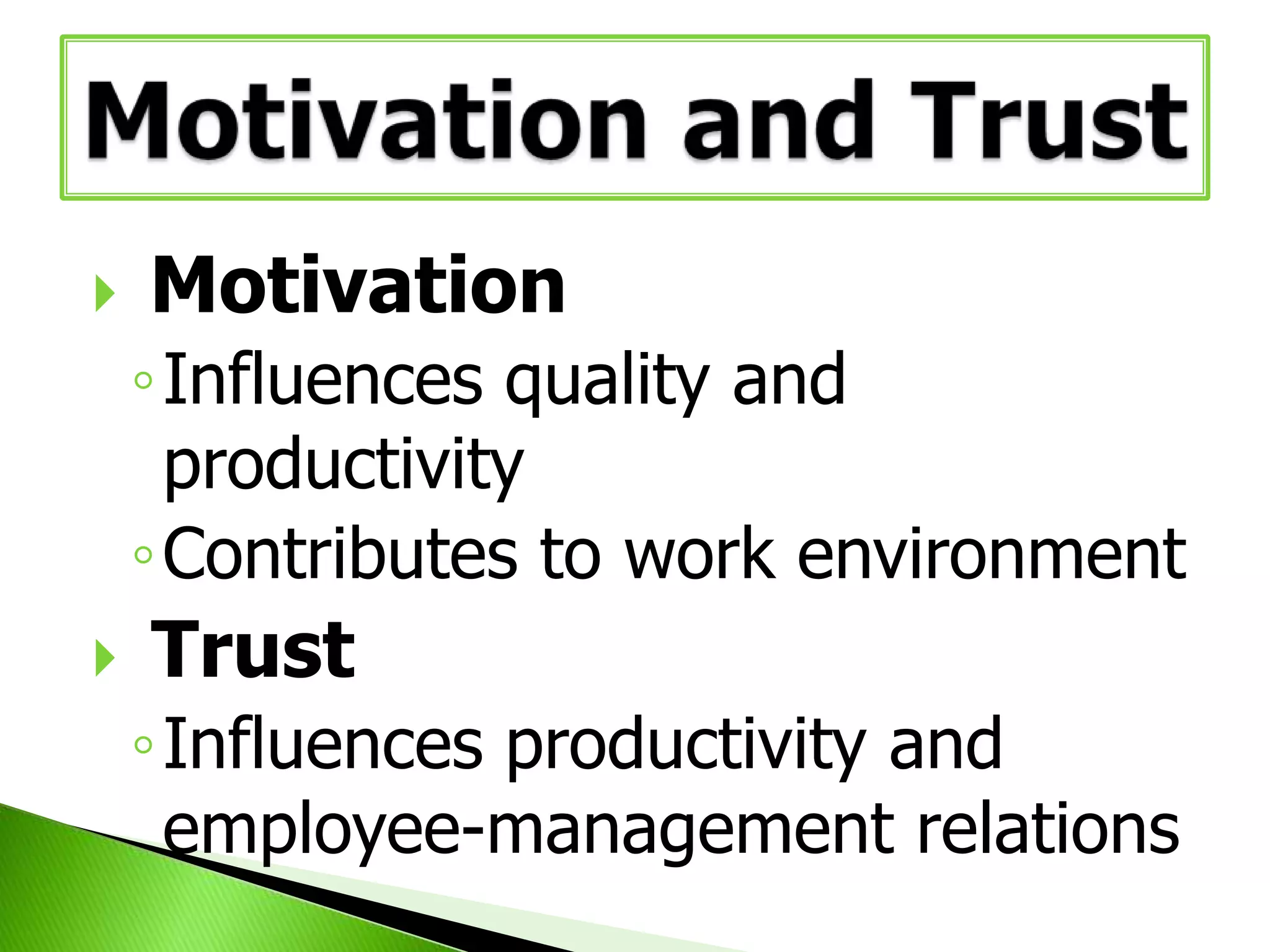 

Motivation
◦Influences quality and
productivity
◦Contributes to work environment



Trust
◦Influences productivity and
employee-management relations

 
