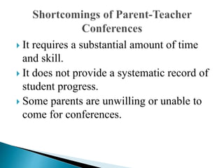  It requires a substantial amount of time
and skill.
 It does not provide a systematic record of
student progress.
 Some parents are unwilling or unable to
come for conferences.
 