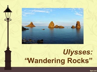 Ulysses:
“Wandering Rocks”
 
