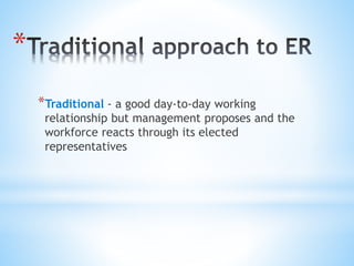 *
*Traditional - a good day-to-day working
relationship but management proposes and the
workforce reacts through its elected
representatives
 