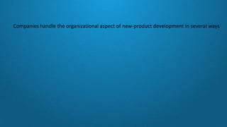 Companies handle the organizational aspect of new-product development in several ways
 