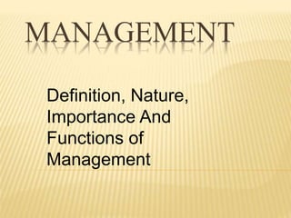 MANAGEMENT
Definition, Nature,
Importance And
Functions of
Management
 