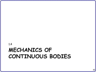 43
MECHANICS OF
CONTINUOUS BODIES
1.4
 