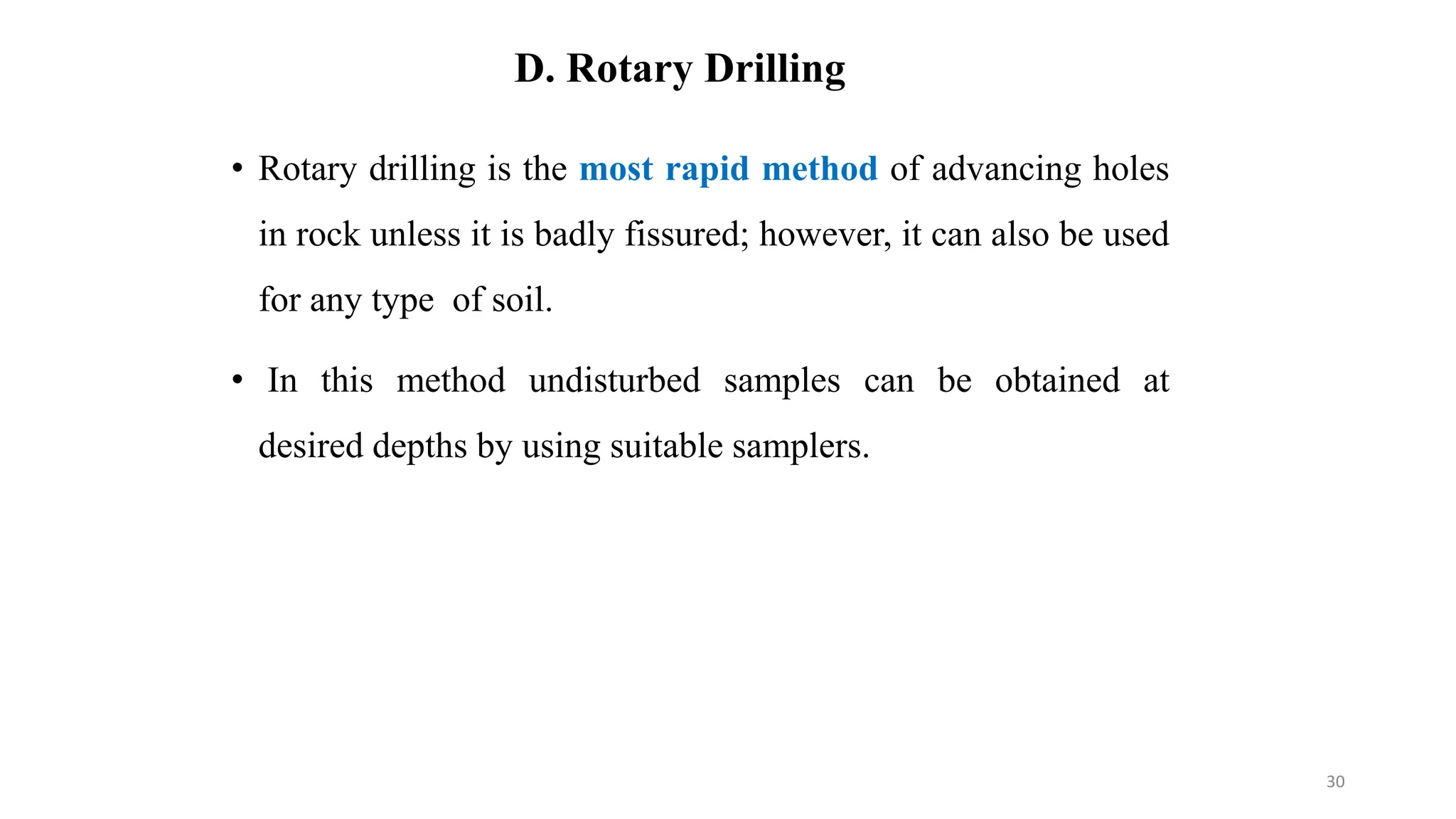 D. Rotary Drilling
• Rotary drilling is the most rapid method of advancing holes
in rock unless it is badly fissured; however, it can also be used
for any type of soil.
• In this method undisturbed samples can be obtained at
desired depths by using suitable samplers.
30
 