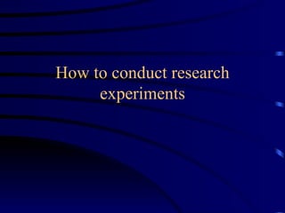 How to conduct research experiments 
