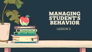 LESSON 2
MANAGING
STUDENT'S
BEHAVIOR
 