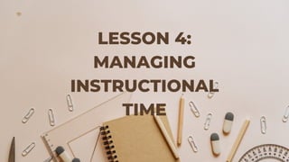 LESSON 4:
MANAGING
INSTRUCTIONAL
TIME
 