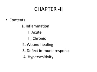 CHAPTER -II
• Contents
1. Inflammation
I. Acute
II. Chronic
2. Wound healing
3. Defect immune response
4. Hypersesitivity
 