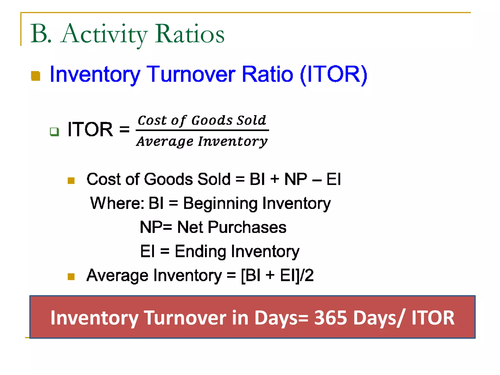 B. Activity Ratios

Inventory Turnover in Days= 365 Days/ ITOR
 
