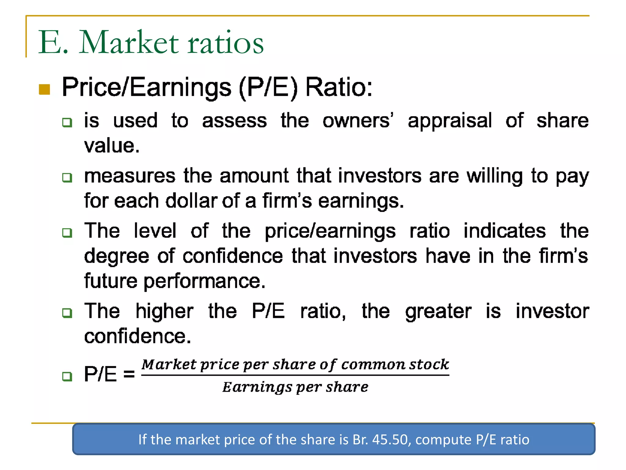 E. Market ratios

If the market price of the share is Br. 45.50, compute P/E ratio
 