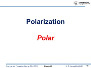 Antennas and Propagation Course (5801437-3) Chapter 03 By Dr. Hamza KAOUACH 107
Polarization
Polar
 