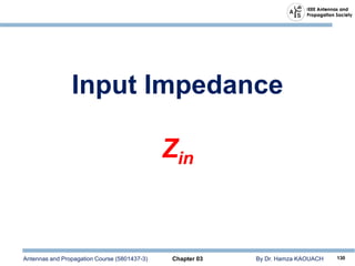 Antennas and Propagation Course (5801437-3) Chapter 03 By Dr. Hamza KAOUACH 130
Input Impedance
Zin
 