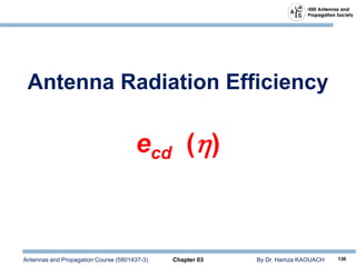 Antennas and Propagation Course (5801437-3) Chapter 03 By Dr. Hamza KAOUACH 136
Antenna Radiation Efficiency
ecd (η)
 