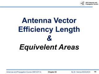 Antennas and Propagation Course (5801437-3) Chapter 03 By Dr. Hamza KAOUACH 140
Antenna Vector
Efficiency Length
&
Equivelent Areas
 