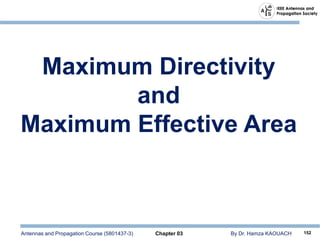 Antennas and Propagation Course (5801437-3) Chapter 03 By Dr. Hamza KAOUACH 152
Maximum Directivity
and
Maximum Effective Area
 