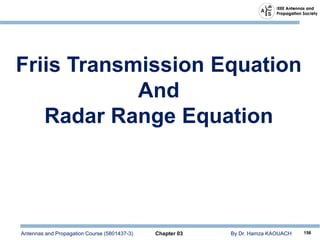 Antennas and Propagation Course (5801437-3) Chapter 03 By Dr. Hamza KAOUACH 156
Friis Transmission Equation
And
Radar Range Equation
 