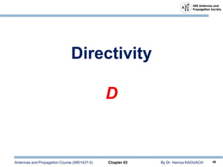 Antennas and Propagation Course (5801437-3) Chapter 03 By Dr. Hamza KAOUACH 46
Directivity
D
 